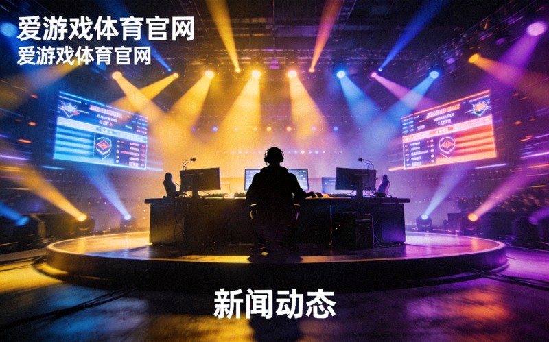 爱游戏体育官网新闻动态配图：电竞比赛现场舞台灯光与选手剪影，气氛紧张热烈